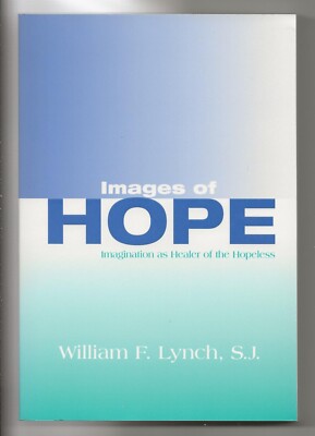 Images of Hope: Imagination as Healer of the Hopeless by William F Lynch, S.J.