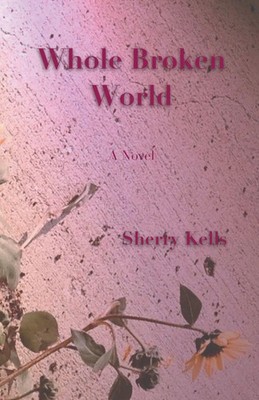 Sherry Kells | Whole Broken World | Taschenbuch | Englisch (2025) | A Novel