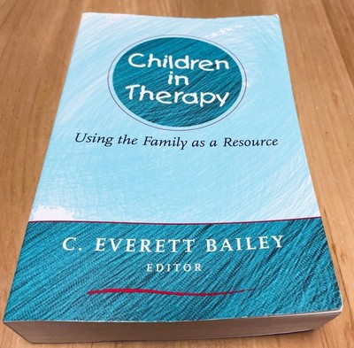 Children in Therapy Using the Family as a Resource by C Everett Bailey Paperback