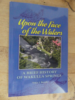 Upon the Face of the Waters a Brief History of Wakulla Springs, 2016 1st