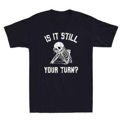 Is It Still Your Turn Funny Skeleton Waiting Quote Men's Short Sleeve T-Shirt