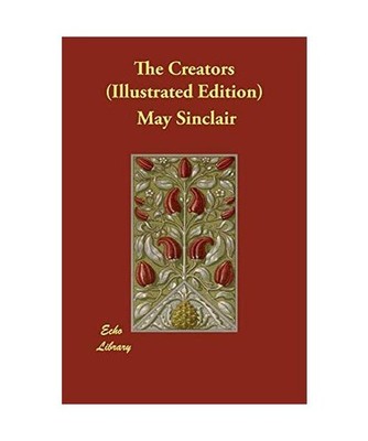 The Creators [Illustrated Edition], May Sinclair