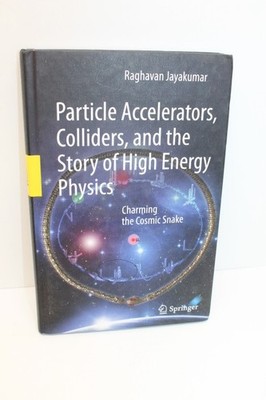 Particle Accelerators, Colliders, and the Story of High Energy Physics JAYAKUMAR