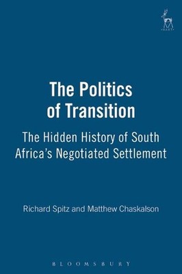 The Politics of Transition: The Hidden History of South Africa's Negotiated Sett
