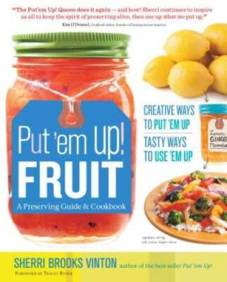 Put 'em Up! Fruit: A Preserving Guide & Cookbook: Creative Ways to Put 'e - GOOD
