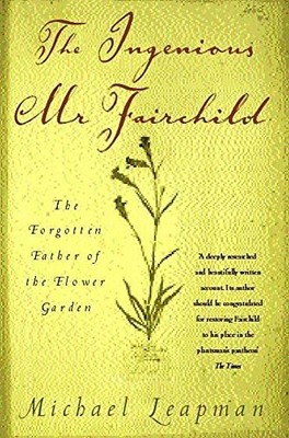 The Ingenious Mr Fairchild: The Forgotten Father of the Flower G