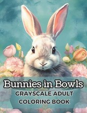 Bunnies in Bowls: Grayscale Adult Coloring Book, 50 Unique Images For Relaxation