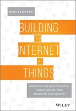 Building the Internet of Things: Implement New Business Models, Disrupt Competit
