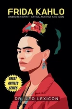 Frida Kahlo: Unbroken Spirit: Artist, Activist, and Icon by Dr Leo Lexicon Paper