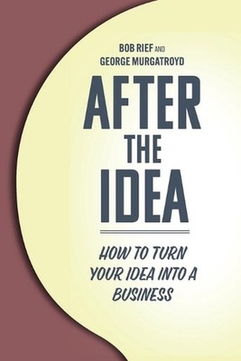 After the Idea: How to Turn Your Idea Into a Business by Bob Rief Paperback Book
