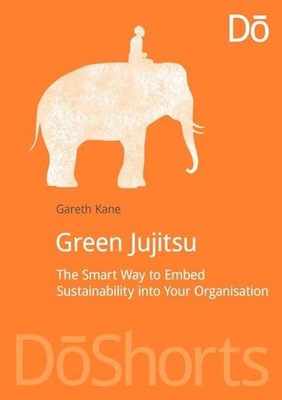 Doshorts Ser.: Green Jujitsu : The Smart Way to Embed Sustainability into ...