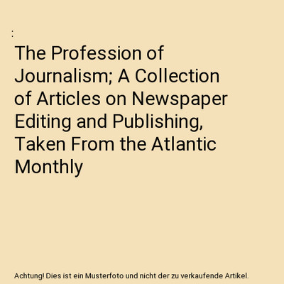 The Profession of Journalism; A Collection of Articles on Newspaper Editing and 