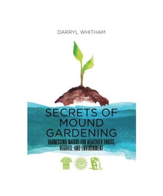 Secrets of Mound Gardening: Harnessing Nature for Healthier Fruits, Veggies, and