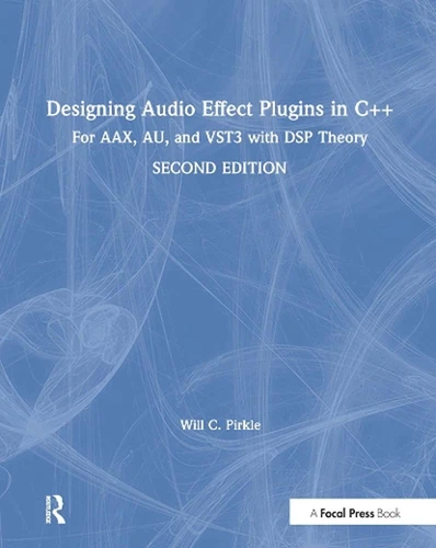 Designing Audio Effect Plugins in C++: For AAX, AU, and VST3 with DSP Theory by 