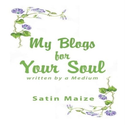 My Blogs for Your Soul Written by a Medium Satin Maize Paperback