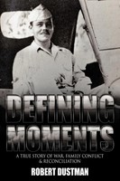 Defining Moments A True Story Of War, Family Conflict & Reconciliation Dustman