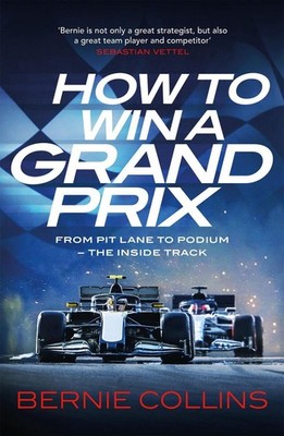 How to Win a Grand Prix: From Pit Lane to Podium - the Inside Track by Bernie Co