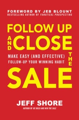Follow Up and Close the Sale: Make Easy (and Effective) Follow-Up Your Winning