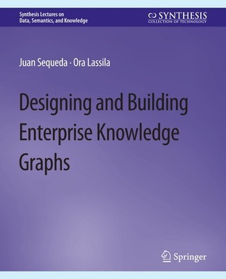 Designing and Building Enterprise Knowledge Graphs (Synthesis Lectures on Data,,