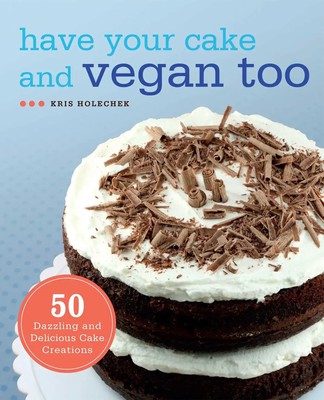 Have Your Cake and Vegan Too | 50 Dazzling and Delicious Cake Creations | Peters
