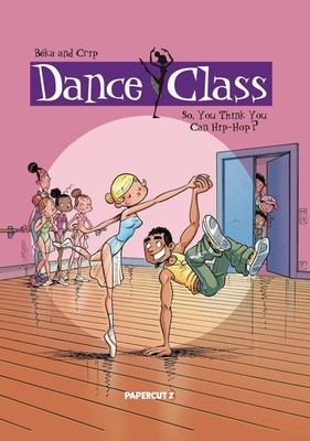 Dance Class Vol. 1: So, You Think You Can Hip-Hop? (Dance Class Graphic Nove...