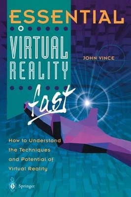 Essential Virtual Reality Fast: How to Understand the Techniques and Potential