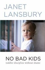 No Bad Kids: Toddler Discipline Without Shame by Lansbury, Janet