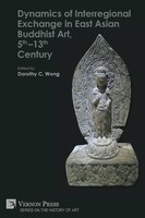 Dynamics Of Interregional Exchange In East Asian Buddhist Art, 5Th-13Th Century