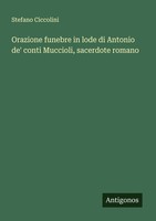Orazione Funebre In Lode Di Antonio De' Conti Muccioli, Sacerdote Romano Stefano