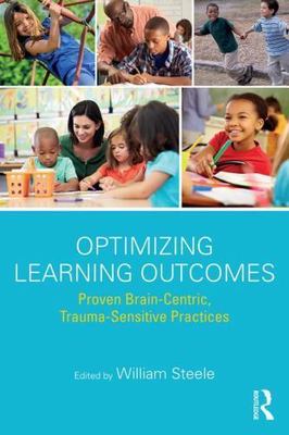 Optimizing Learning Outcomes : Proven Brain-Centric, Trauma-Sensitive Practic...