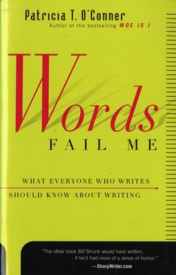 Words Fail Me: What Everyone Who Writes Should Know about Writing by Patricia T.
