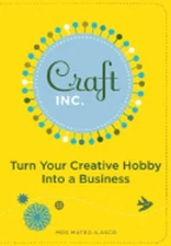 Craft Inc.: Turn Your Creative Hobby Into a Business by Meg Mateo Ilasco: Used