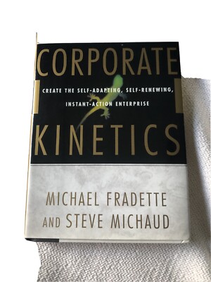 The Power of Corporate Kinetics:  Create the Self-Adapting, Self-Renewing, Inst