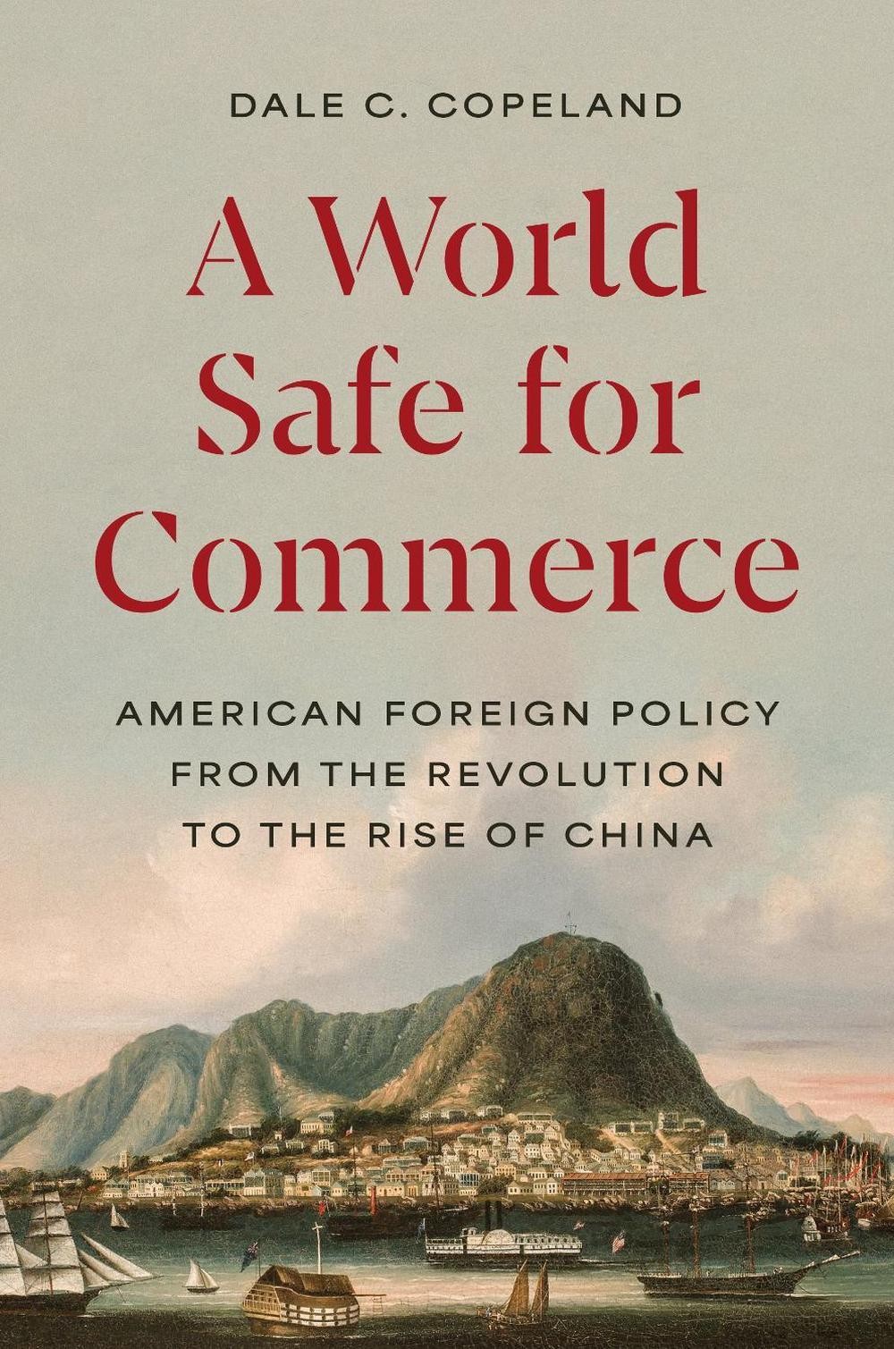 A World Safe for Commerce: American Foreign Policy from the Revolution to the Ri