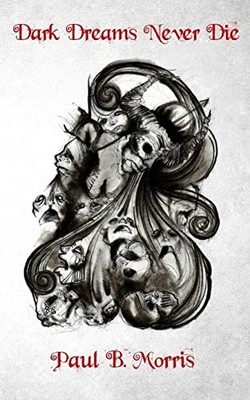 Dark Dreams Never Die: A Collection ..., Morris, Paul B