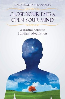 Close Your Eyes and Open Your Mind: A Practical Guide to Spiritual Meditatio...