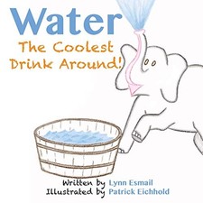 WATER: THE COOLEST DRINK AROUND By Lynn Esmail & Patrick Eichhold **BRAND NEW**