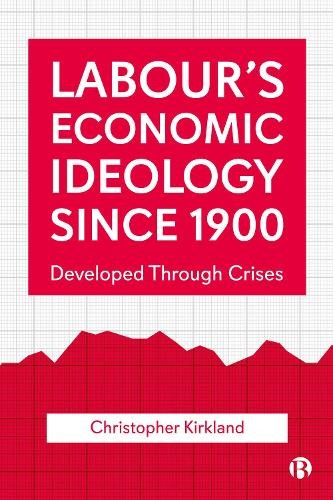 Labours Economic Ideology Since 1900 by Christopher Kirkland - 9781529204247