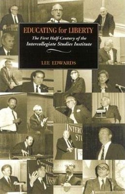 EDUCATING FOR LIBERTY: THE FIRST HALF-CENTURY OF THE By Lee Edwards - Hardcover