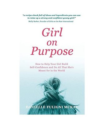 Girl on Purpose: How to Help Your Girl Build Self-Confidence and Do All That She