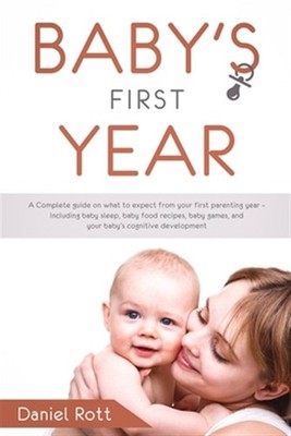 Baby's First Year: A Complete Guide on What to Expect From Your First Parenti...