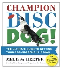 Champion Disc Dog!: In 12 Easy Steps, Turn Your Pet Into a World Class Champion.