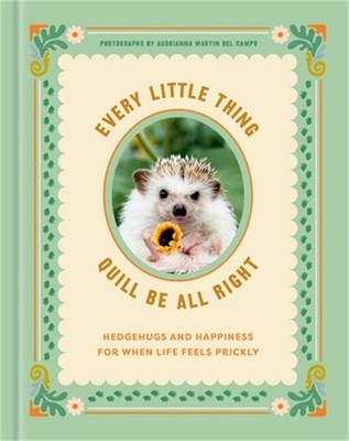 Every Little Thing Quill Be All Right: Hedgehugs and Happiness for When Life Fee