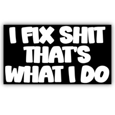 I Fix Sh t That's What I Do Vinyl Bumper Sticker