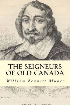 The Seigneurs of Old Canada by William Bennett Munro