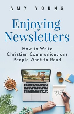 Enjoying Newsletters: How to Write Christian Communications People Want to R...