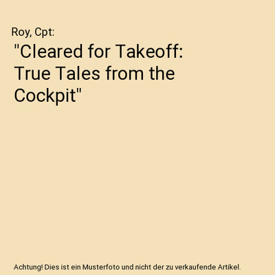 ''Cleared for Takeoff: True Tales from the Cockpit'', Roy, Cpt