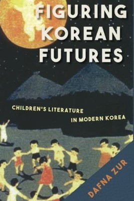 Figuring Korean Futures : Children's Literature in Modern Korea by Dafna Zur ...