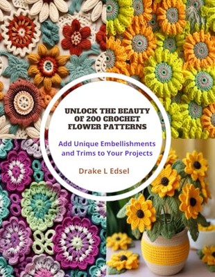 Edsel - Unlock the Beauty of 200 Crochet Flower Patterns  Add Unique E - X555z