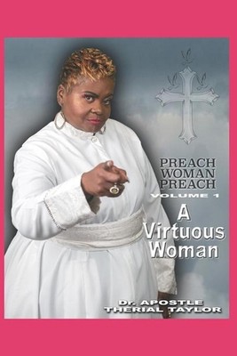Preach Woman Preach: Proverbs 31 (A Virtuous Woman) by Apostle Therial Taylor Pa
